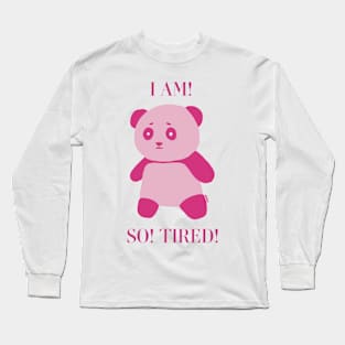 I AM! SO TIRED! Long Sleeve T-Shirt